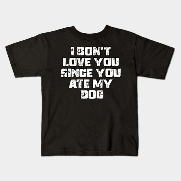 I Don't Love You Since You Ate My Dog Kids T-Shirt by Shopinno Shirts